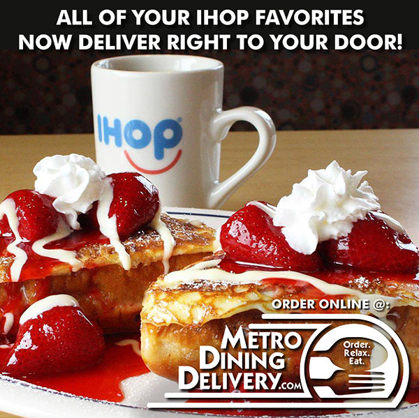 All of your IHOP Favorites now deliver right to your door! Order. Relax. Eat. With Metro Dining Delivery