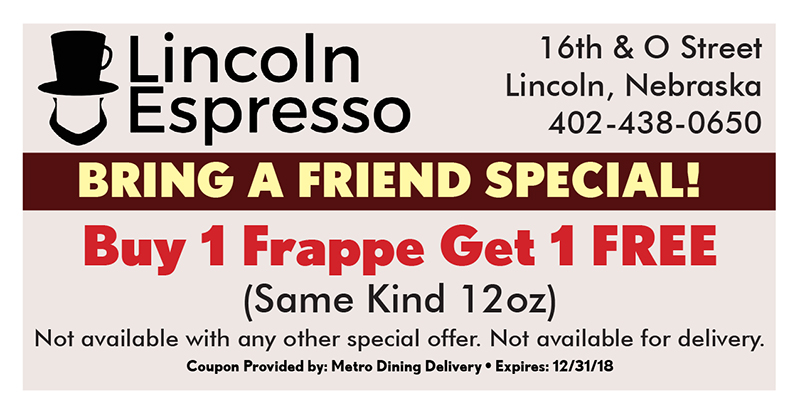 Lincoln Espresso Coupon
16th & O Street
Lincoln, Nebraska
402-438-0650
BRING A FRIEND SPECIAL!
Buy 1 Frappe Get 1 FREE
(Same Kind 12oz)
Not available with any other special offer. Not available for delivery.
Coupon Provided by: Metro Dining Delivery • Expires: 12/31/18